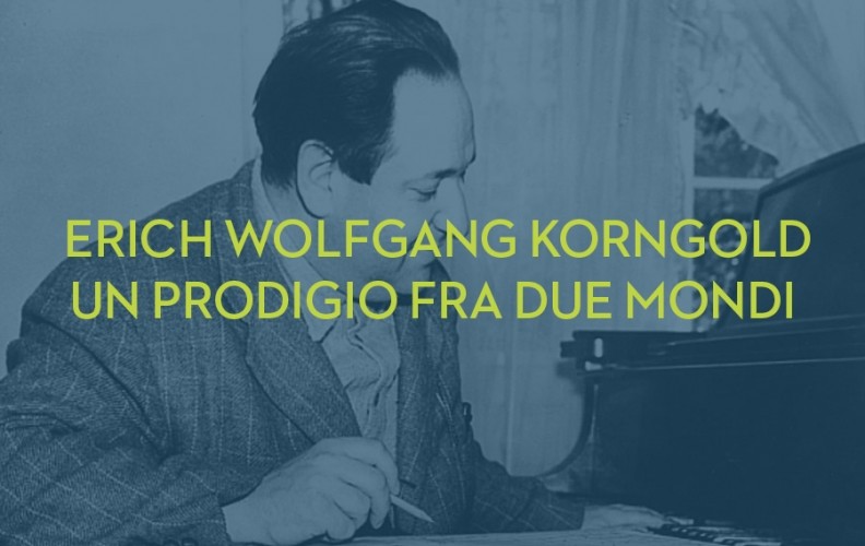 ERICH WOLFGANG KORNGOLD: UN PRODIGIO FRA DUE MONDI  di e con Luigi Ferrari