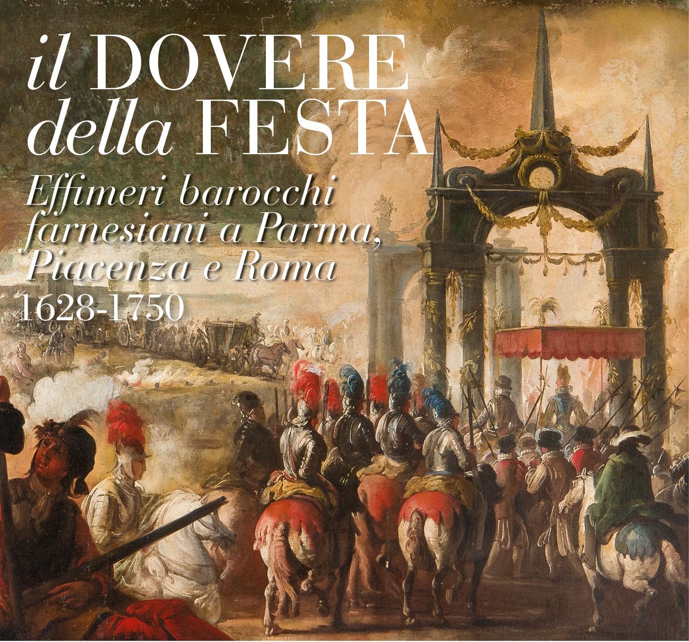 Mostra “Il DOVERE della FESTA. Effimeri barocchi farnesiani a Parma, Piacenza e Roma (1628-1750)”