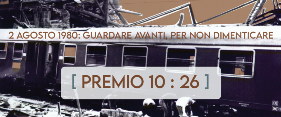 PREMIO 10:26  Un premio per ricordare la vita, le passioni e i sogni delle vittime della strage della stazione di Bologna del 2 agosto 1980.