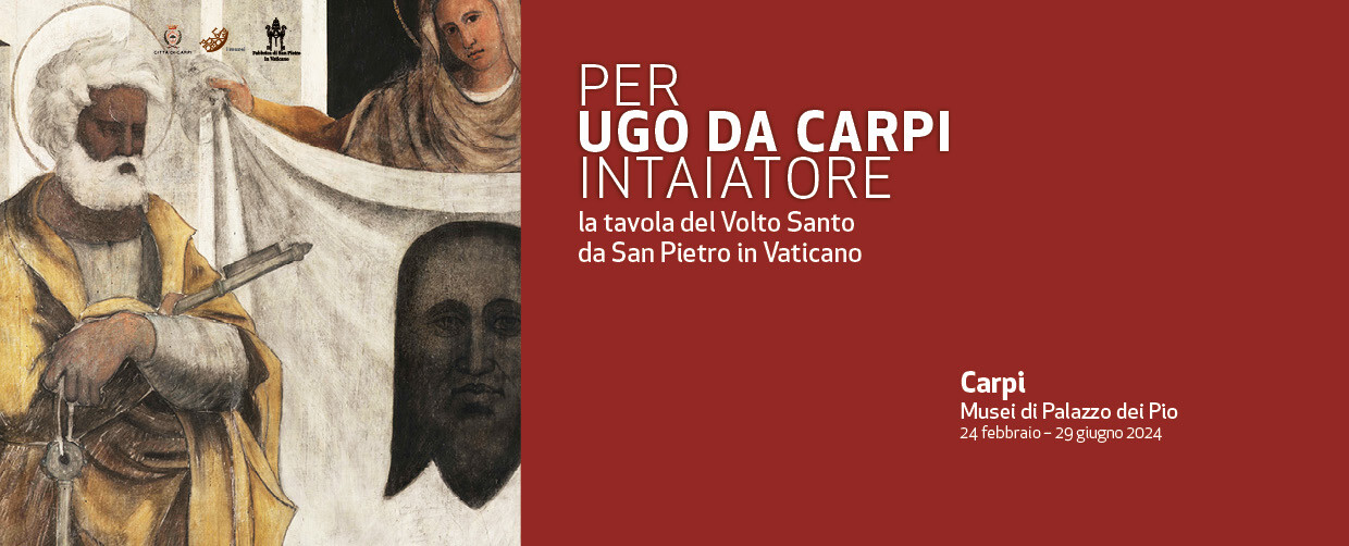 A Carpi, Musei di Palazzo dei Pio mostra  PER UGO DA CARPI INTAIATORE La tavola del Volto Santo da San Pietro in Vaticano